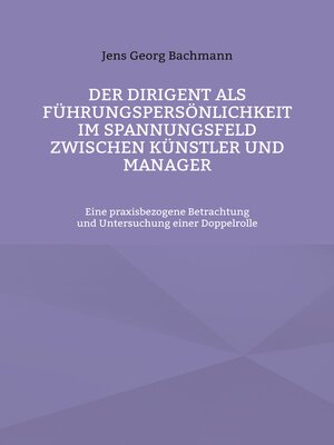 cover image of Der Dirigent als Führungspersönlichkeit im Spannungsfeld zwischen Künstler und Manager
